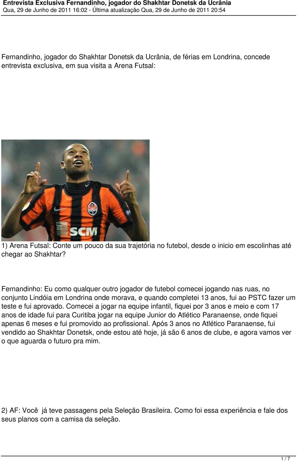 Fernandinho: Eu como qualquer outro jogador de futebol comecei jogando nas ruas, no conjunto Lindóia em Londrina onde morava, e quando completei 13 anos, fui ao PSTC fazer um teste e fui aprovado.