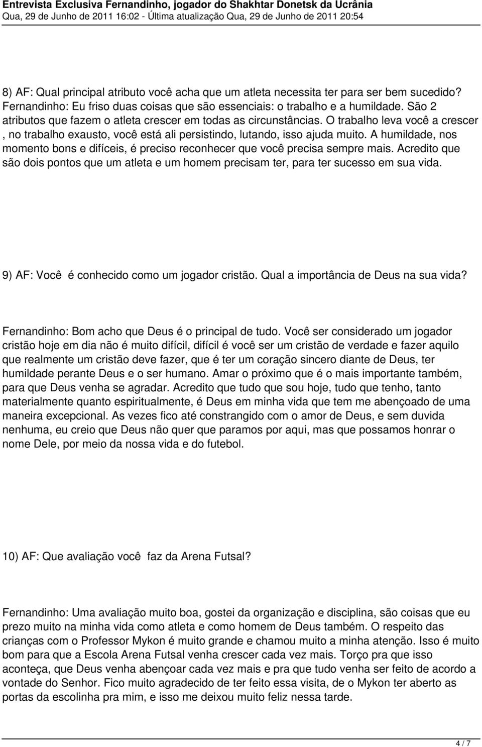 A humildade, nos momento bons e difíceis, é preciso reconhecer que você precisa sempre mais. Acredito que são dois pontos que um atleta e um homem precisam ter, para ter sucesso em sua vida.