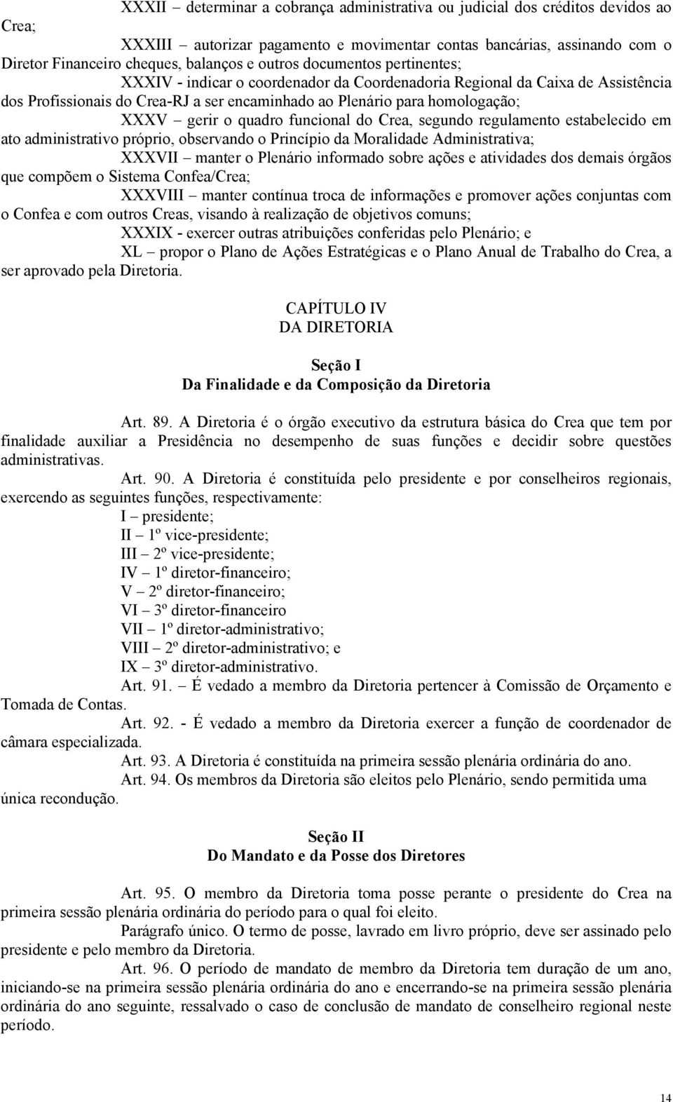 o quadro funcional do Crea, segundo regulamento estabelecido em ato administrativo próprio, observando o Princípio da Moralidade Administrativa; XXXVII manter o Plenário informado sobre ações e