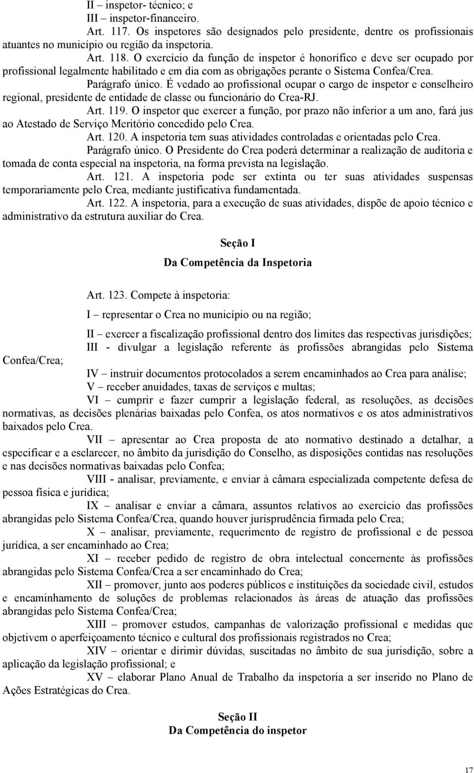 É vedado ao profissional ocupar o cargo de inspetor e conselheiro regional, presidente de entidade de classe ou funcionário do Crea-RJ. Art. 119.