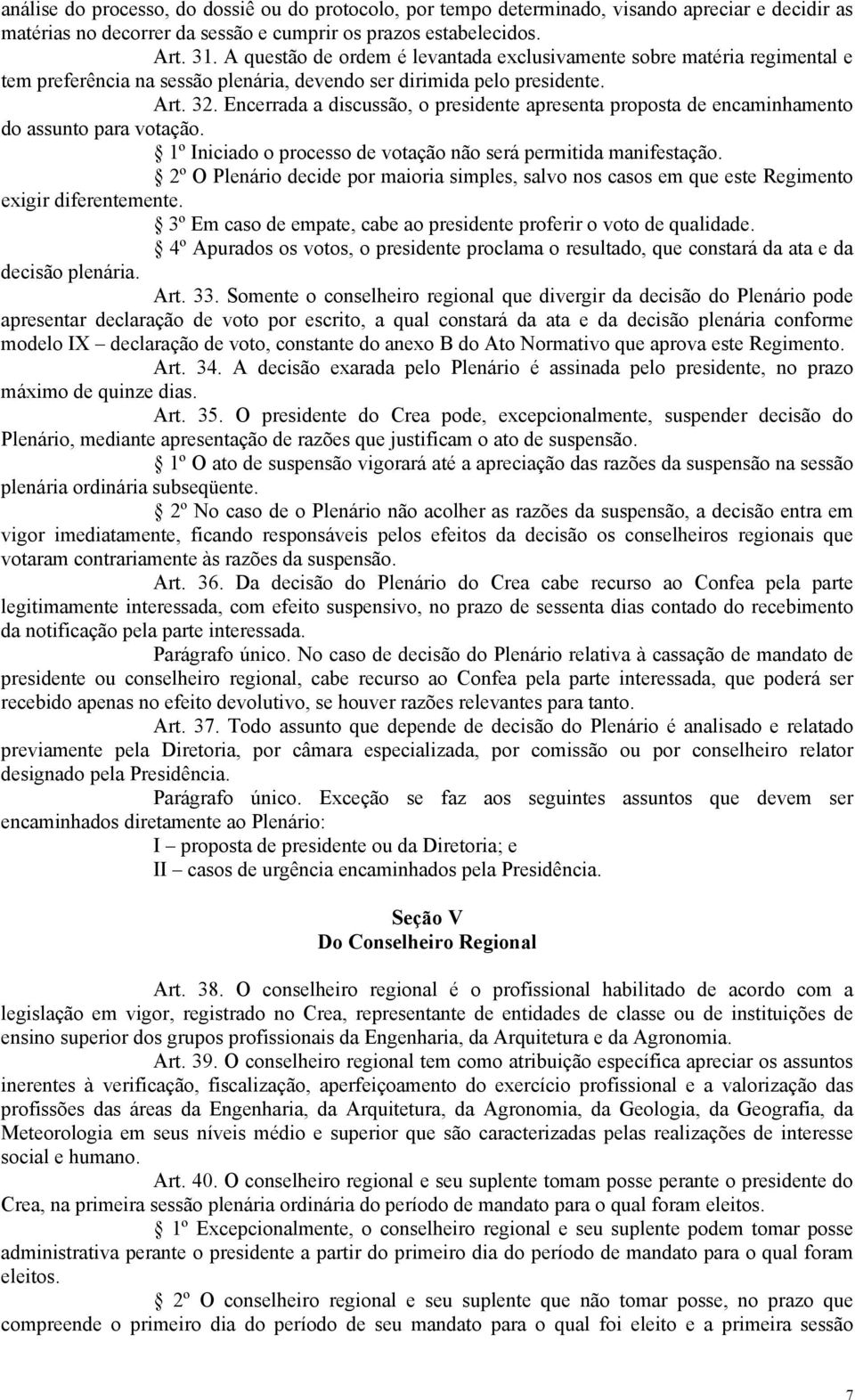 Encerrada a discussão, o presidente apresenta proposta de encaminhamento do assunto para votação. 1º Iniciado o processo de votação não será permitida manifestação.