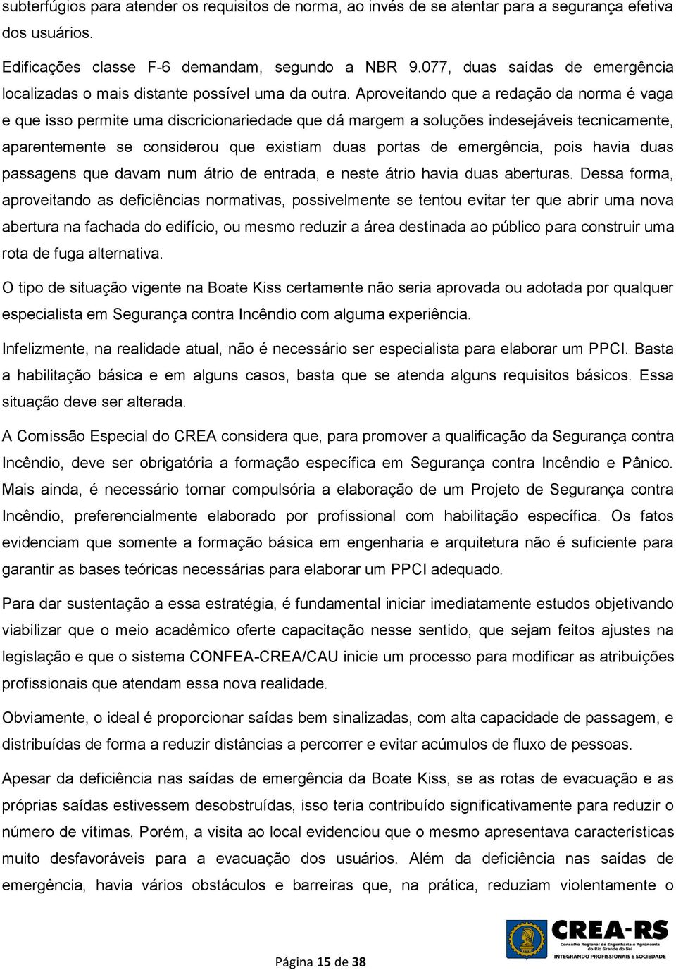 Aproveitando que a redação da norma é vaga e que isso permite uma discricionariedade que dá margem a soluções indesejáveis tecnicamente, aparentemente se considerou que existiam duas portas de