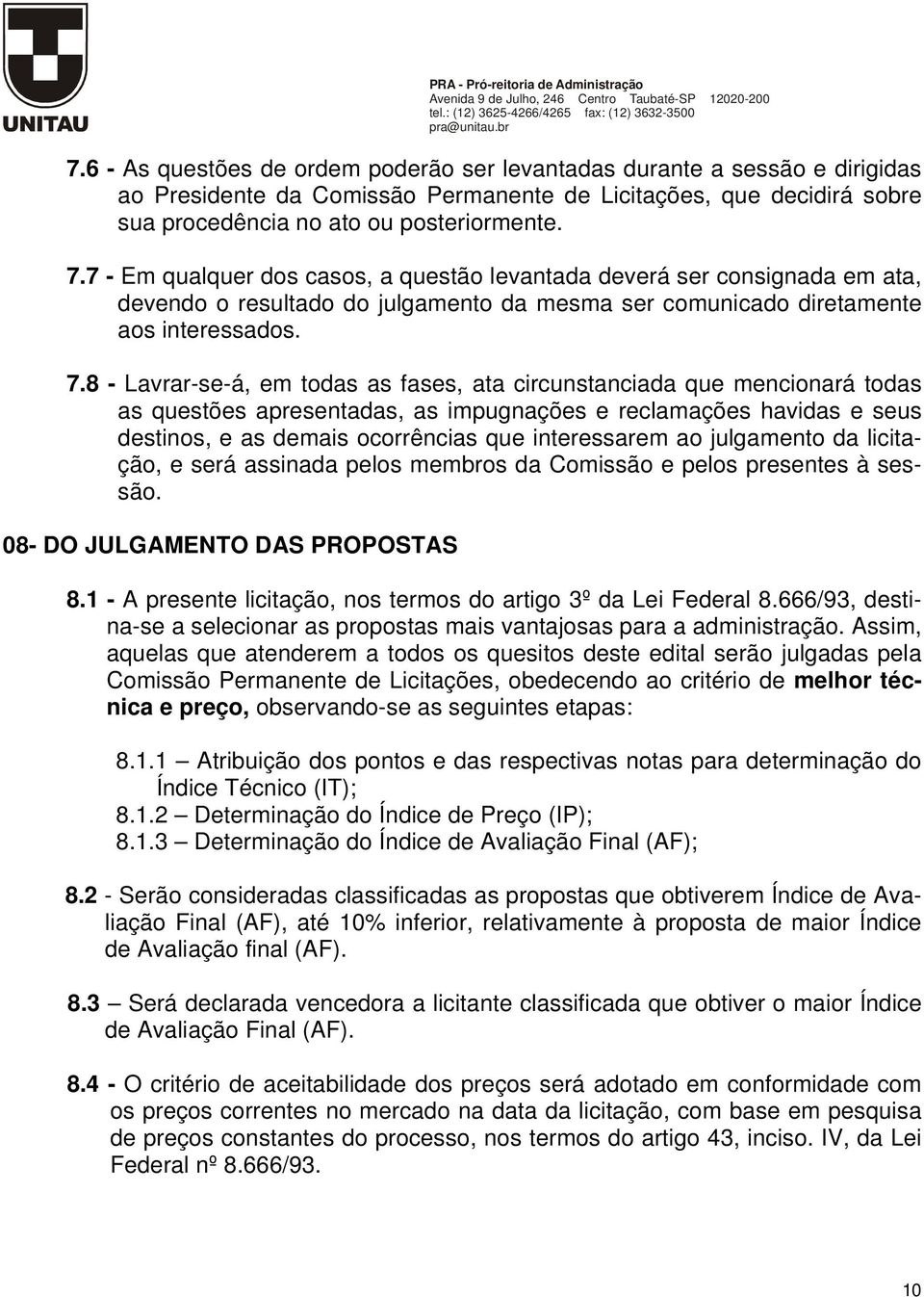 8 - Lavrar-se-á, em todas as fases, ata circunstanciada que mencionará todas as questões apresentadas, as impugnações e reclamações havidas e seus destinos, e as demais ocorrências que interessarem