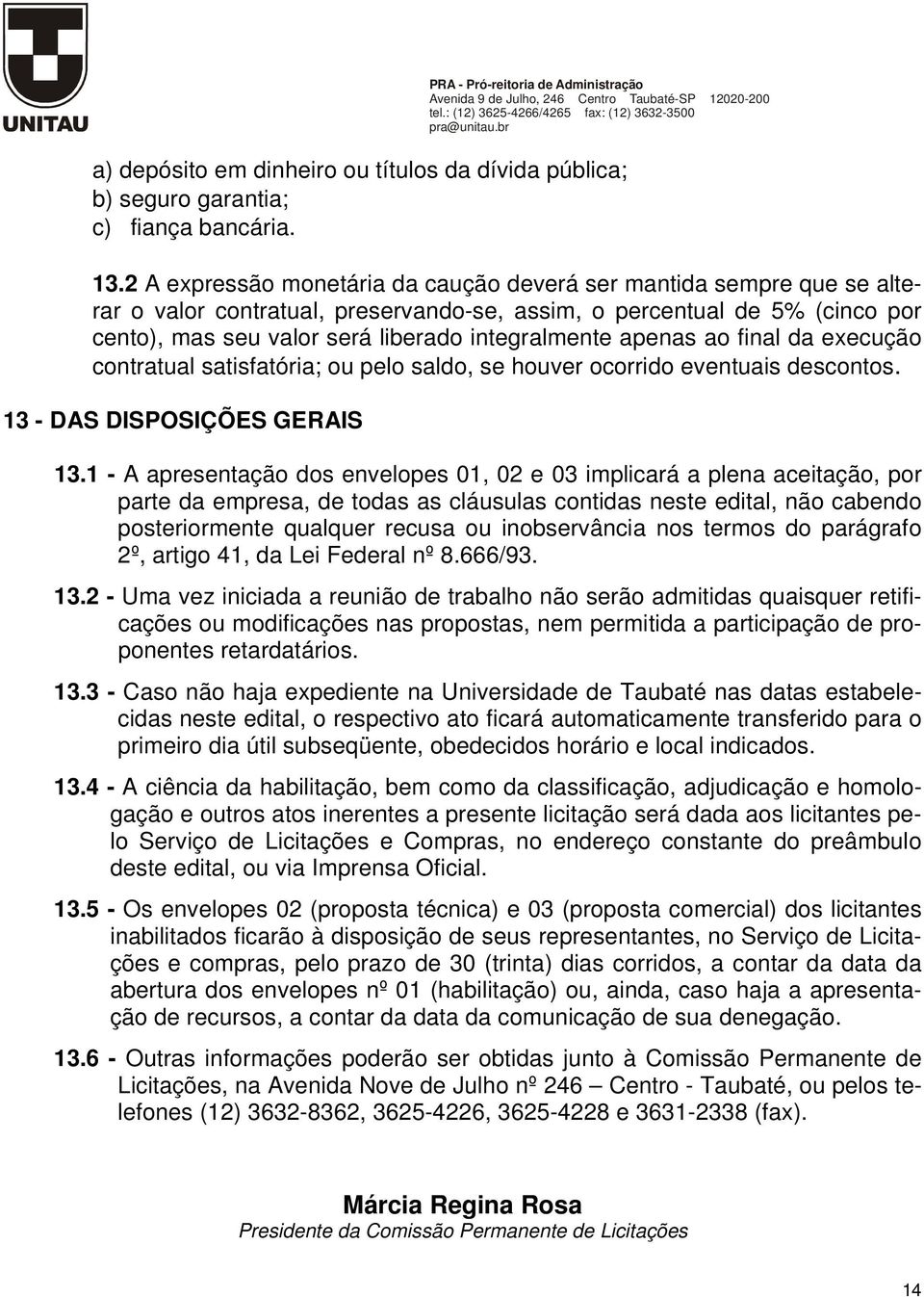 apenas ao final da execução contratual satisfatória; ou pelo saldo, se houver ocorrido eventuais descontos. 13 - DAS DISPOSIÇÕES GERAIS 13.