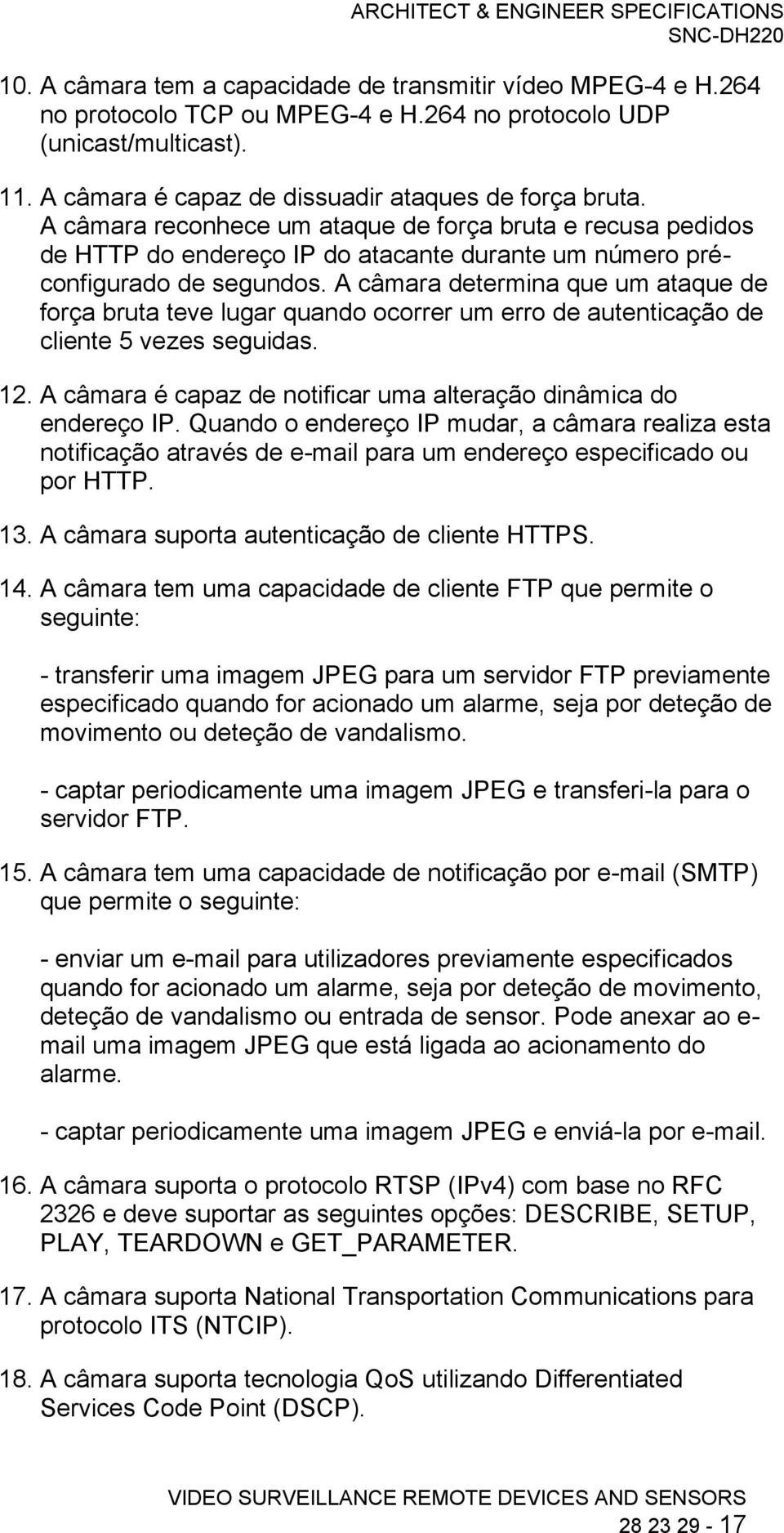 A câmara determina que um ataque de força bruta teve lugar quando ocorrer um erro de autenticação de cliente 5 vezes seguidas. 12. A câmara é capaz de notificar uma alteração dinâmica do endereço IP.