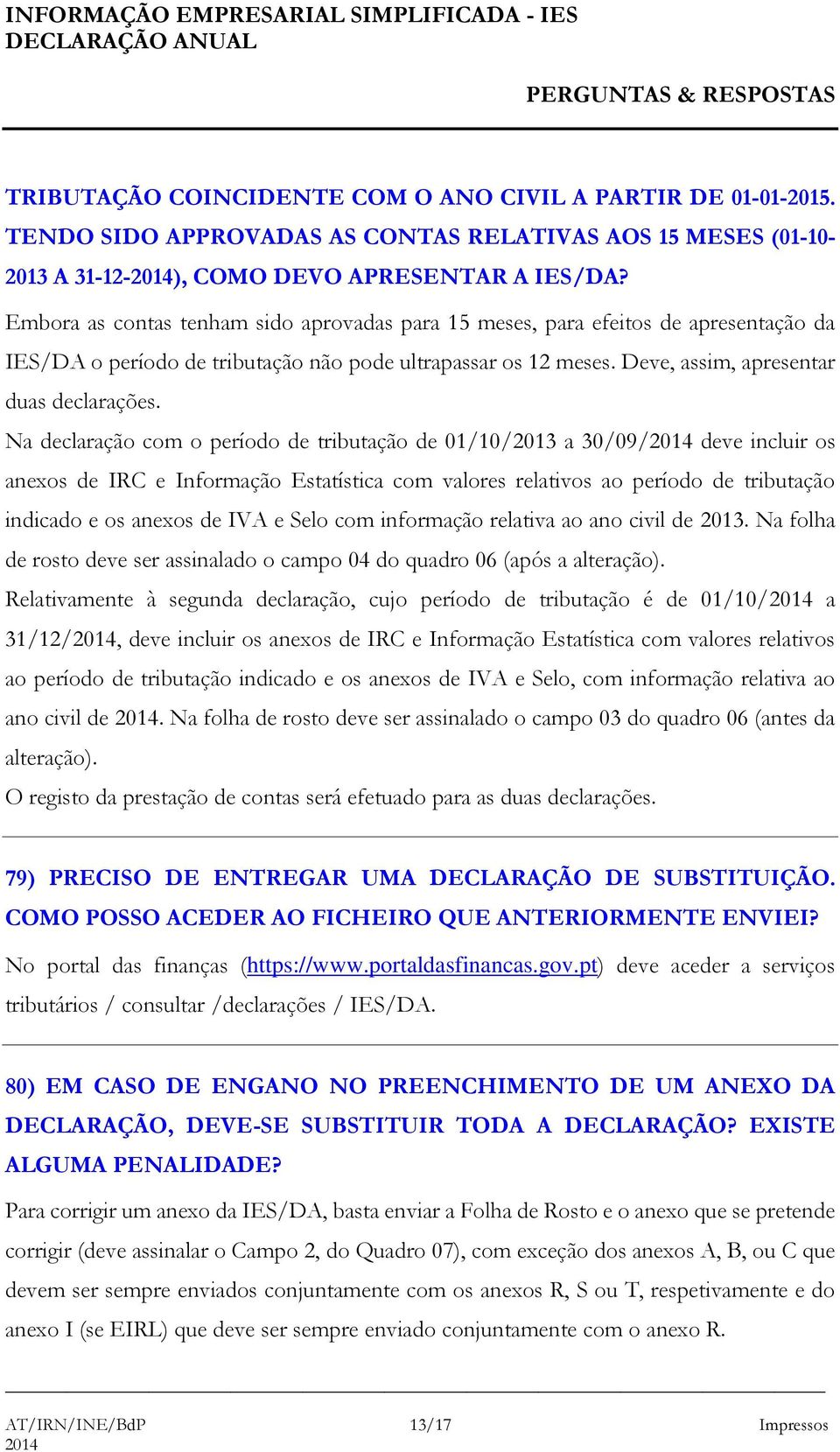 Na declaração com o período de tributação de 01/10/2013 a 30/09/ deve incluir os anexos de IRC e Informação Estatística com valores relativos ao período de tributação indicado e os anexos de IVA e