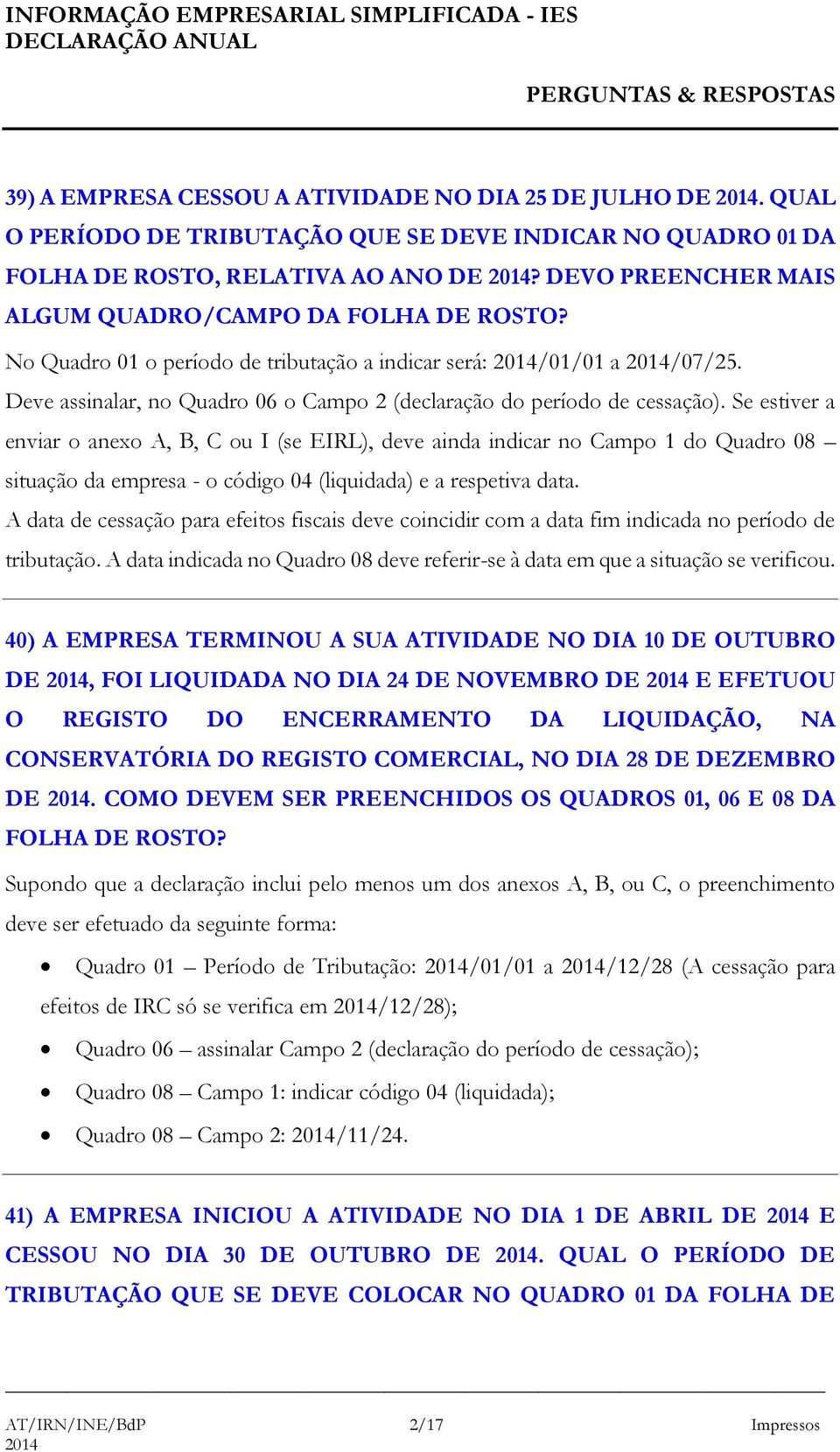 Deve assinalar, no Quadro 06 o Campo 2 (declaração do período de cessação).