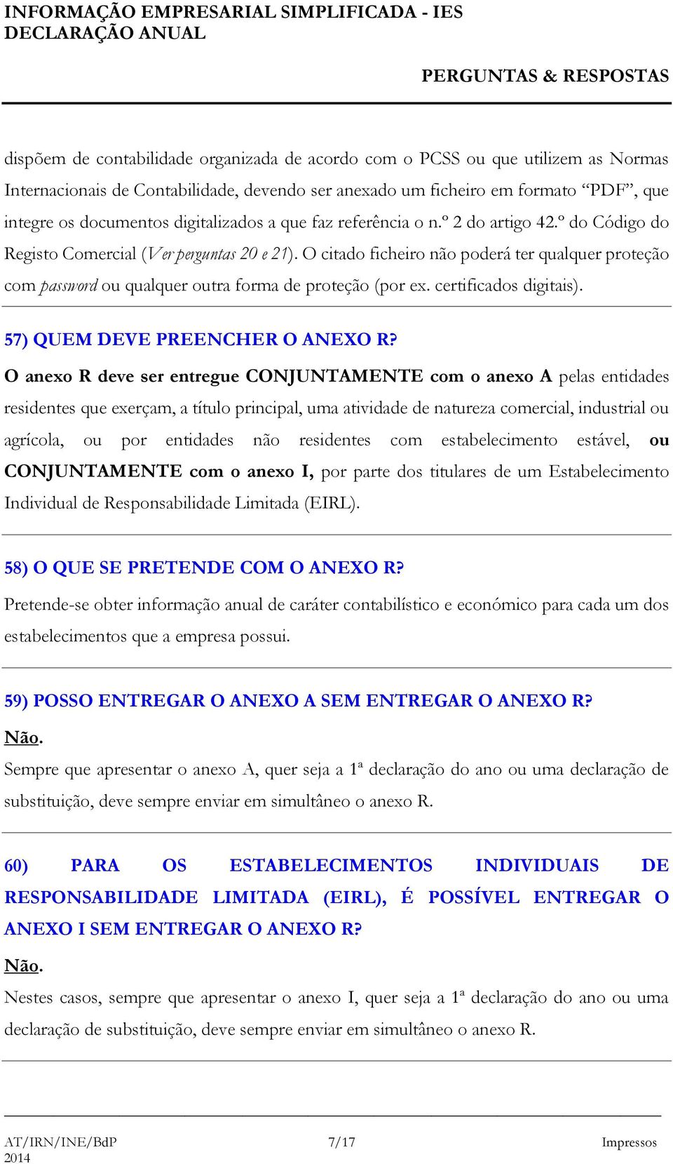 O citado ficheiro não poderá ter qualquer proteção com password ou qualquer outra forma de proteção (por ex. certificados digitais). 57) QUEM DEVE PREENCHER O ANEXO R?