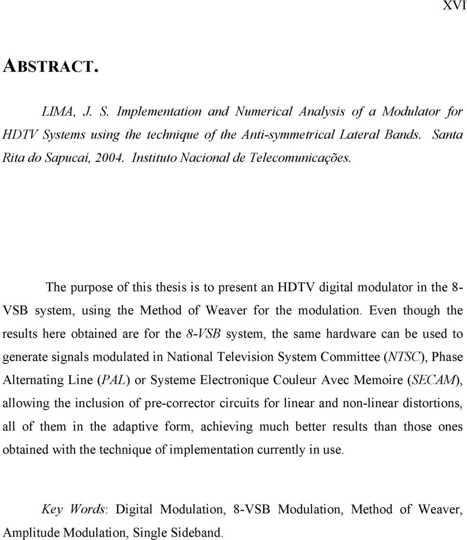 Even though the results here obtaine are for the 8-VSB system, the same harware an be use to generate signals moulate in National Television System Committee (NTSC), Phase Alternating Line (PAL) or