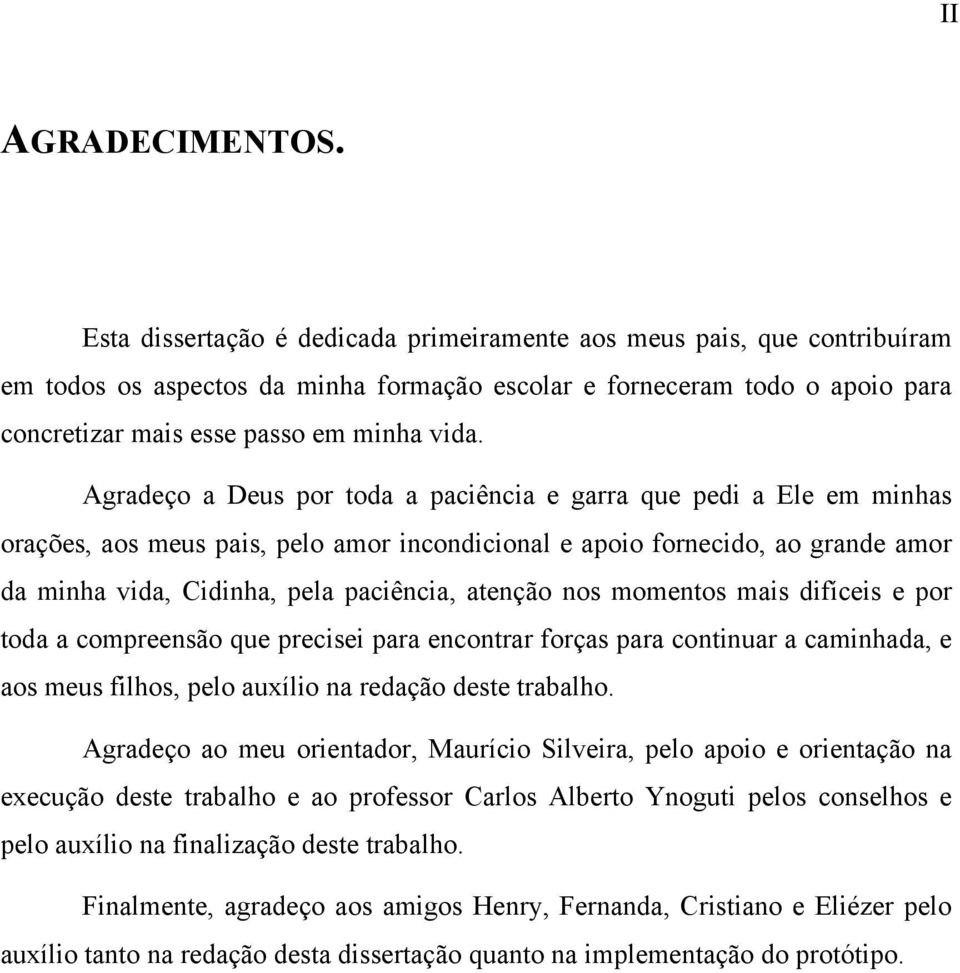 mais ifíeis e por toa a ompreensão que preisei para enontrar forças para ontinuar a aminhaa, e aos meus filhos, pelo auxílio na reação este trabalho.