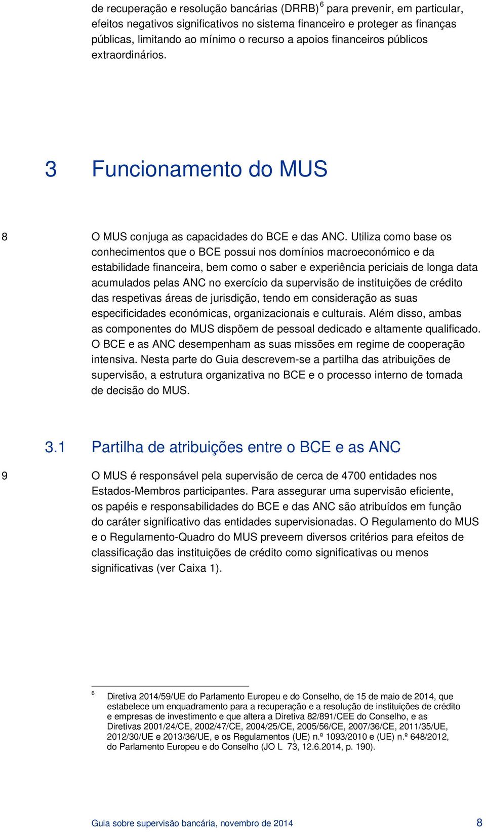 Utiliza como base os conhecimentos que o BCE possui nos domínios macroeconómico e da estabilidade financeira, bem como o saber e experiência periciais de longa data acumulados pelas ANC no exercício