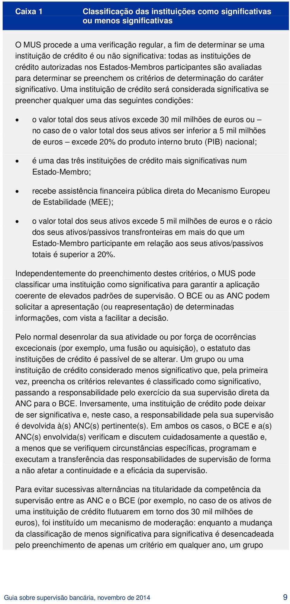 Uma instituição de crédito será considerada significativa se preencher qualquer uma das seguintes condições: o valor total dos seus ativos excede 30 mil milhões de euros ou no caso de o valor total