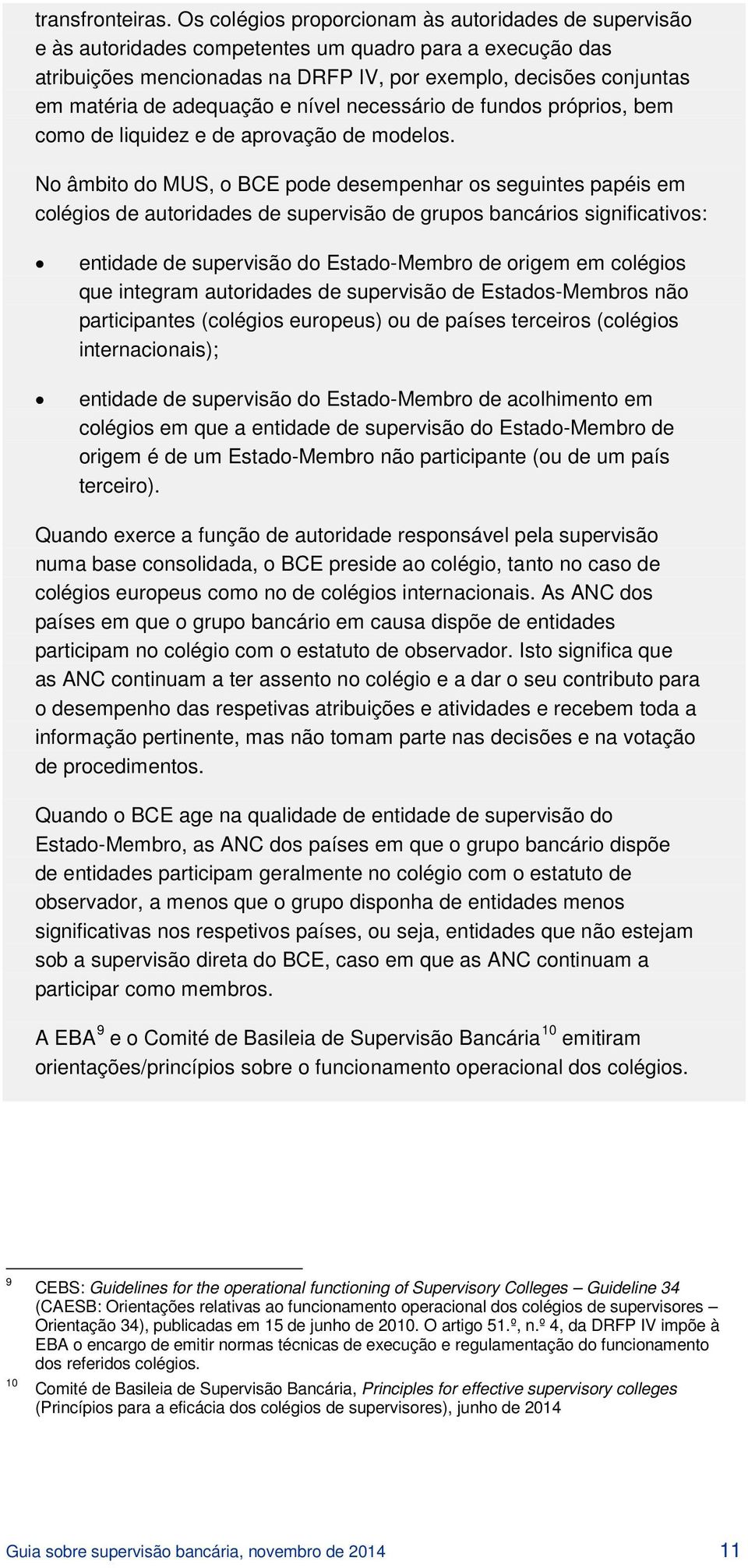 adequação e nível necessário de fundos próprios, bem como de liquidez e de aprovação de modelos.