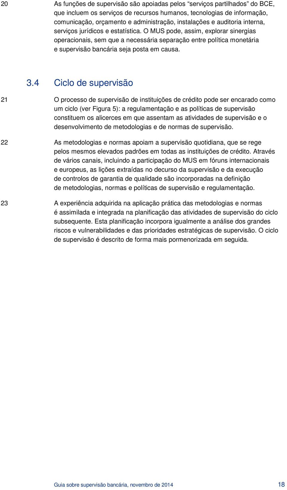 O MUS pode, assim, explorar sinergias operacionais, sem que a necessária separação entre política monetária e supervisão bancária seja posta em causa. 3.