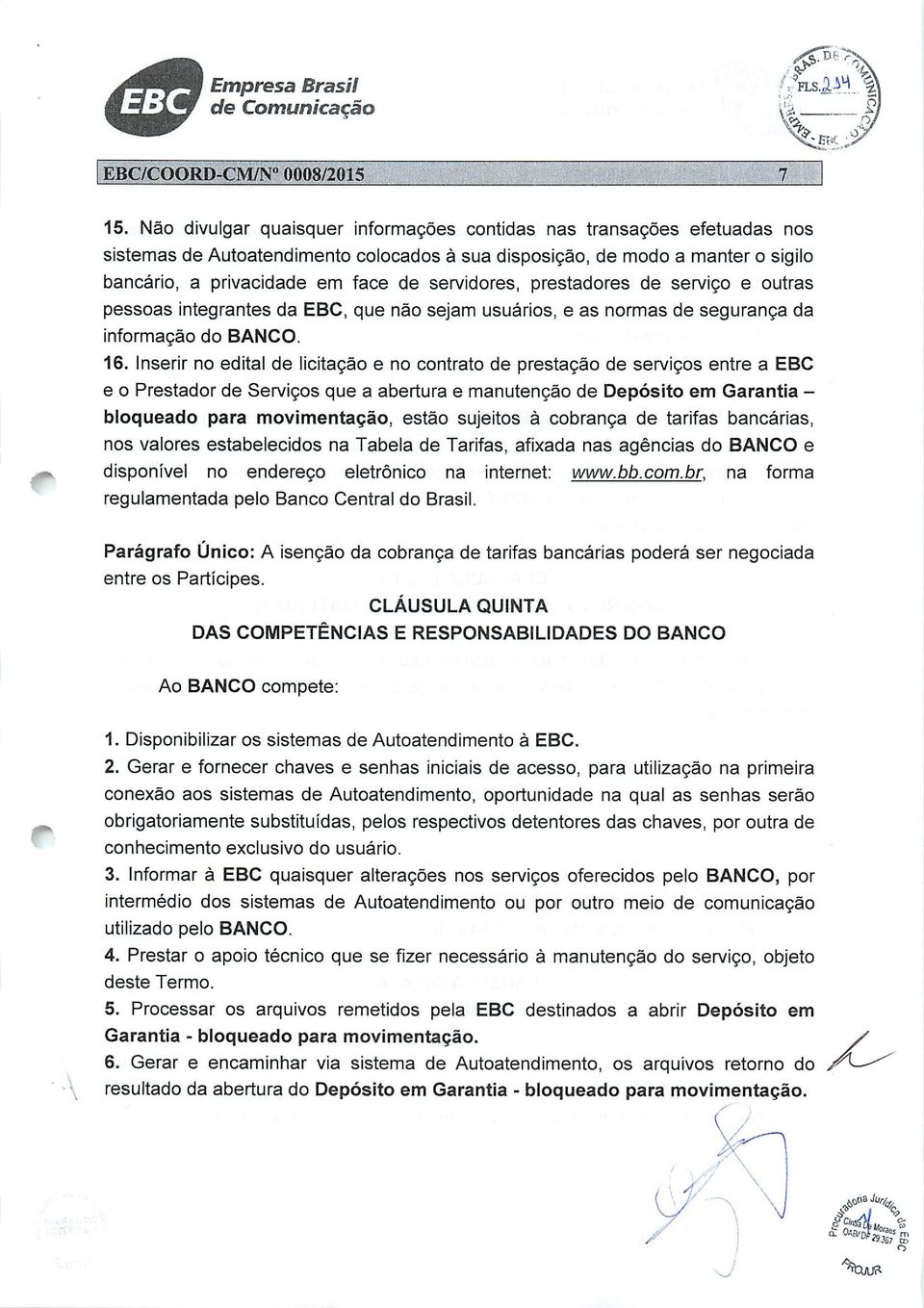 servidores, prestadores de serviço e outras pessoas integrantes da EBC, que não sejam usuários, e as normas de segurança da informação do BANCO. 16.