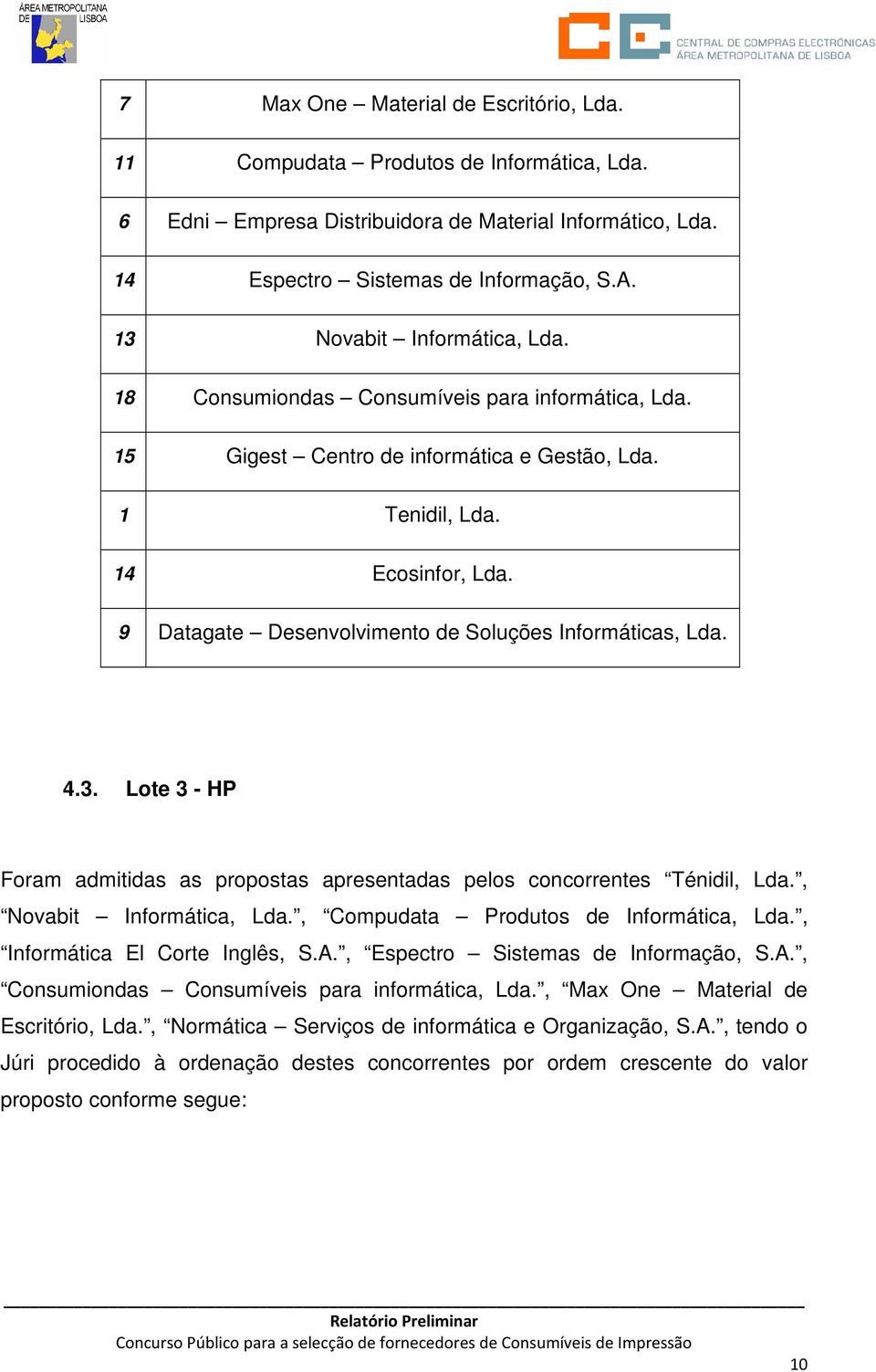 9 Datagate Desenvolvimento de Soluções Informáticas, Lda. 4.3. Lote 3 - HP Foram admitidas as propostas apresentadas pelos concorrentes Ténidil, Lda., Novabit Informática, Lda.