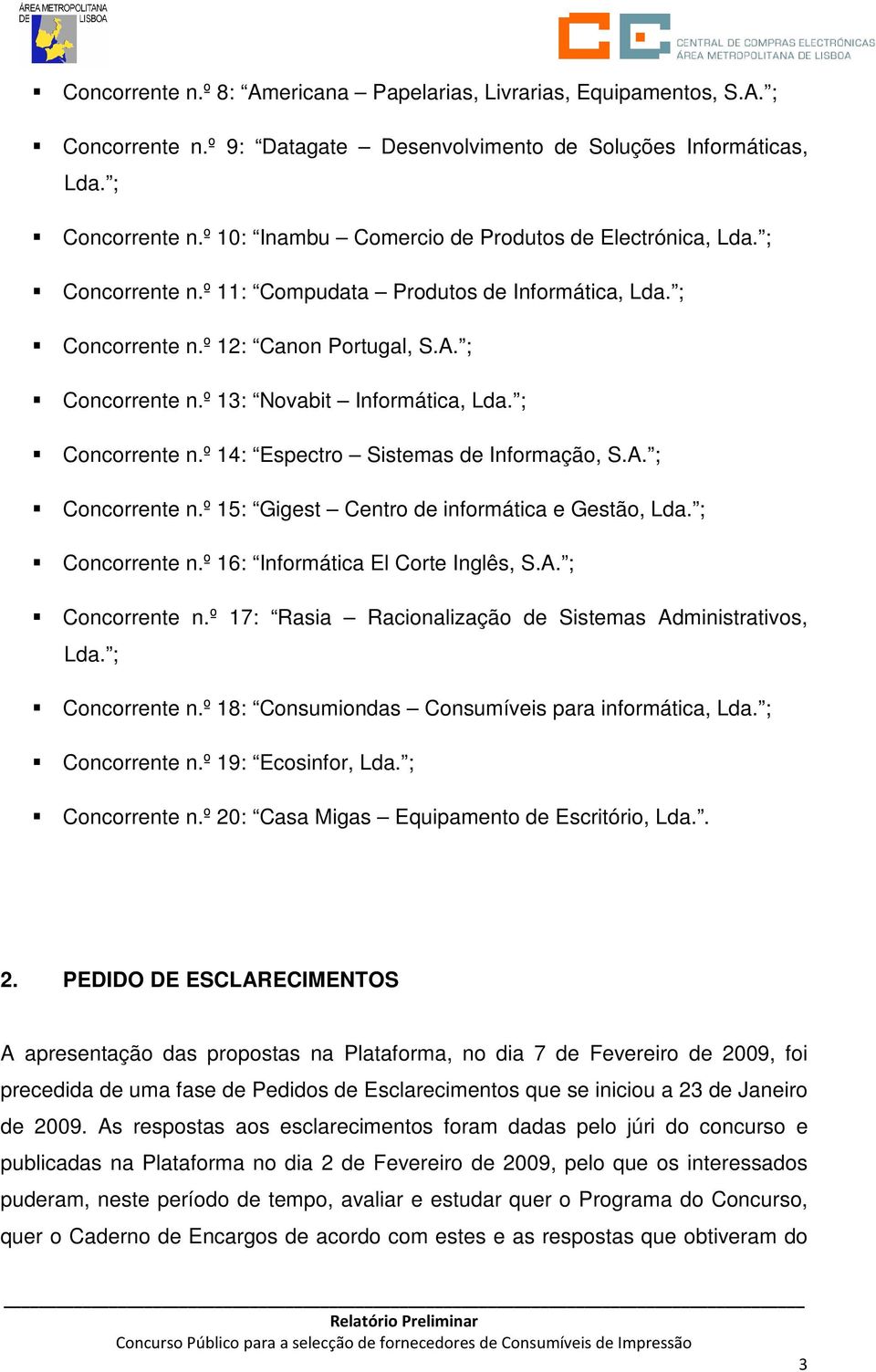 A. ; Concorrente n.º 15: Gigest Centro de informática e Gestão, Lda. ; Concorrente n.º 16: Informática El Corte Inglês, S.A. ; Concorrente n.º 17: Rasia Racionalização de Sistemas Administrativos, Lda.