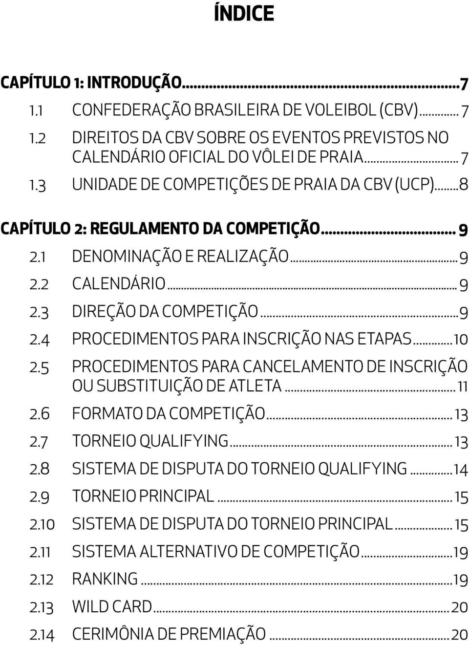 5 PROCEDIMENTOS PARA CANCELAMENTO DE INSCRIÇÃO OU SUBSTITUIÇÃO DE ATLETA... 11 2.6 FORMATO DA COMPETIÇÃO... 13 2.7 TORNEIO QUALIFYING... 13 2.8 SISTEMA DE DISPUTA DO TORNEIO QUALIFYING...14 2.