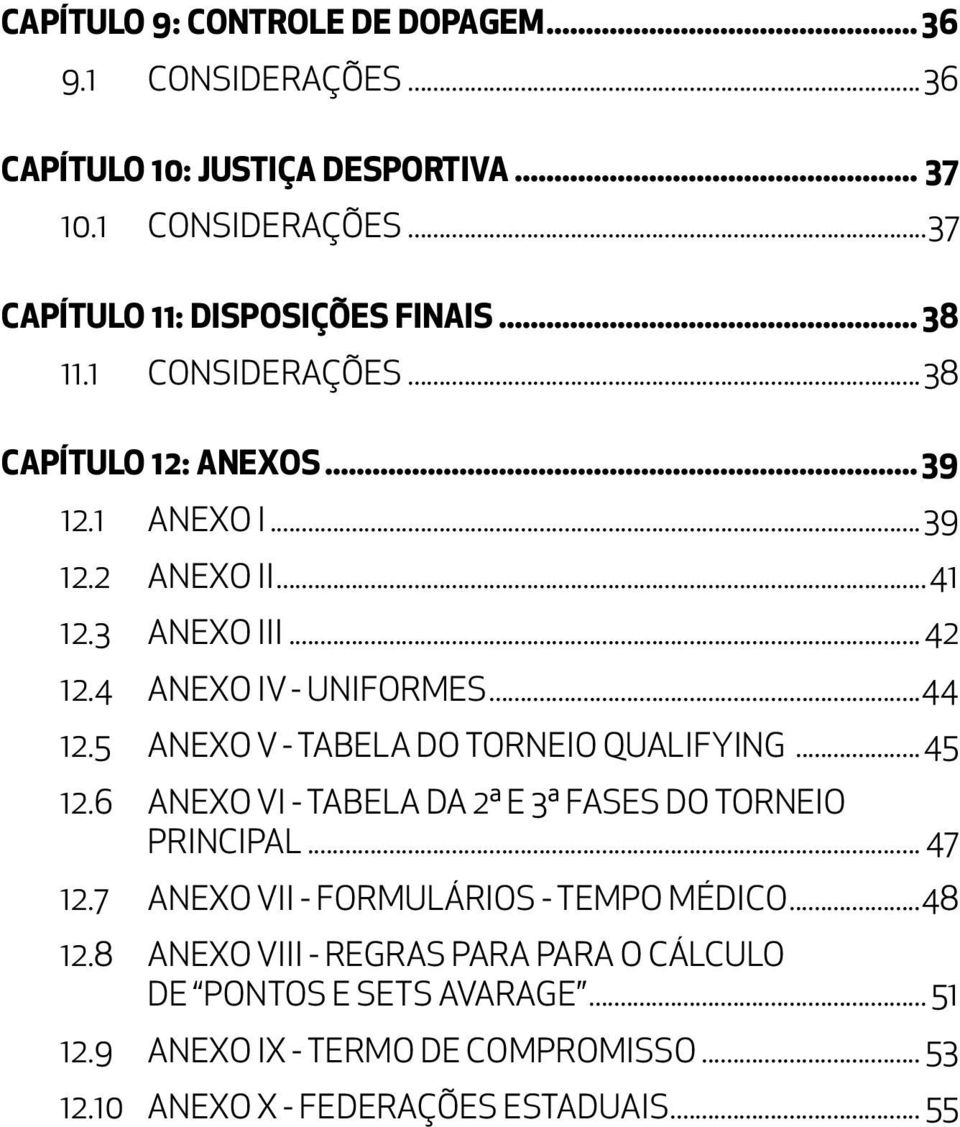 5 ANEXO V - TABELA DO TORNEIO QUALIFYING... 45 12.6 ANEXO VI - TABELA DA 2ª E 3ª FASES DO TORNEIO PRINCIPAL... 47 12.