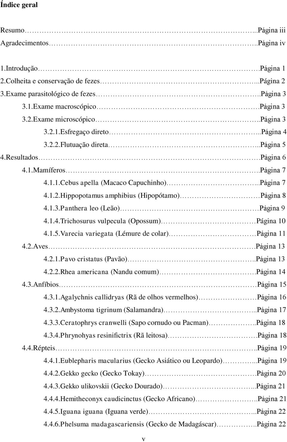 ..Página 7 4.1.2.Hippopotamus amphibius (Hipopótamo) Página 8 4.1.3.Panthera leo (Leão) Página 9 4.1.4.Trichosurus vulpecula (Opossum) Página 10 4.1.5.Varecia variegata (Lémure de colar) Página 11 4.