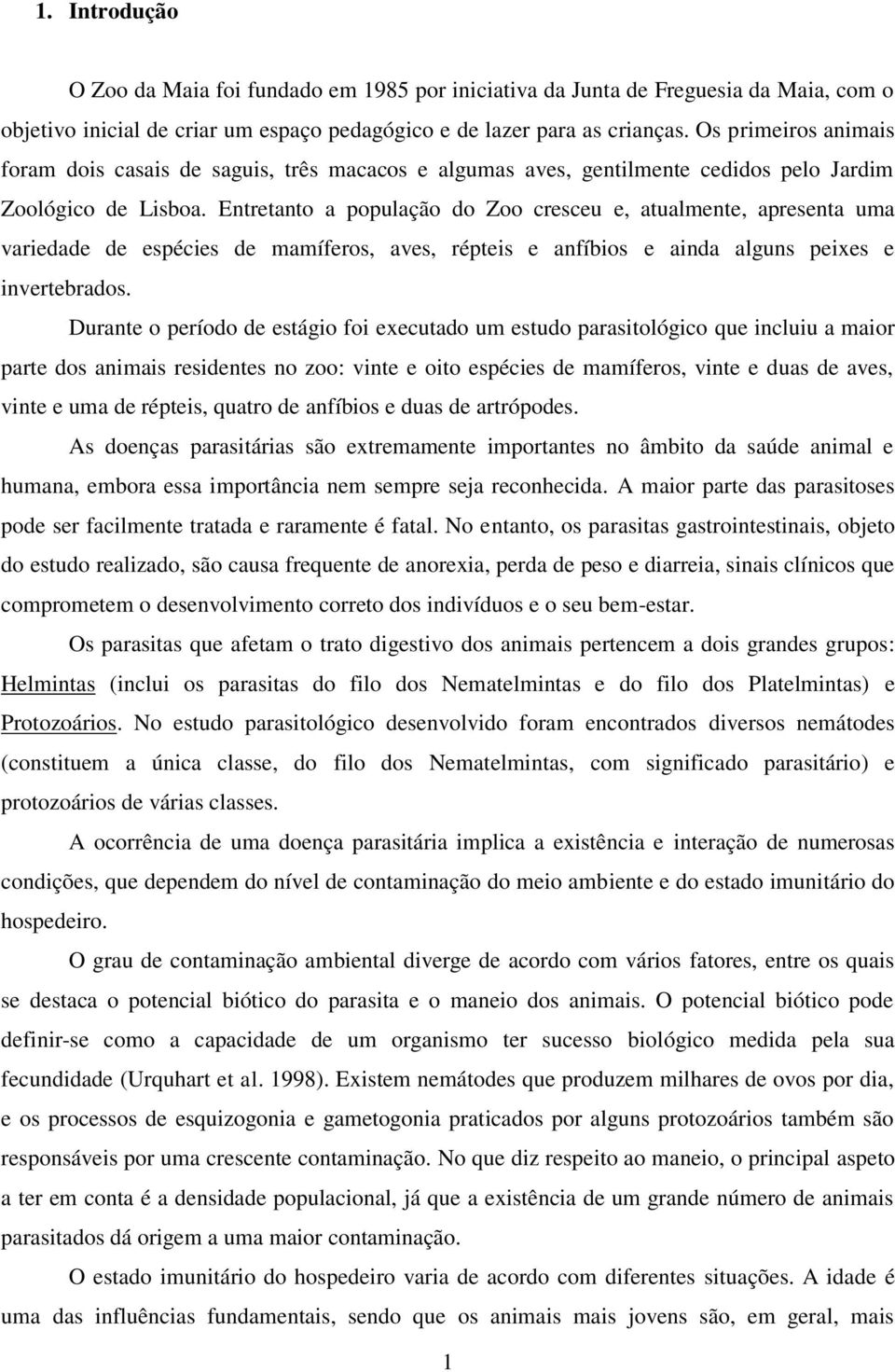 Entretanto a população do Zoo cresceu e, atualmente, apresenta uma variedade de espécies de mamíferos, aves, répteis e anfíbios e ainda alguns peixes e invertebrados.