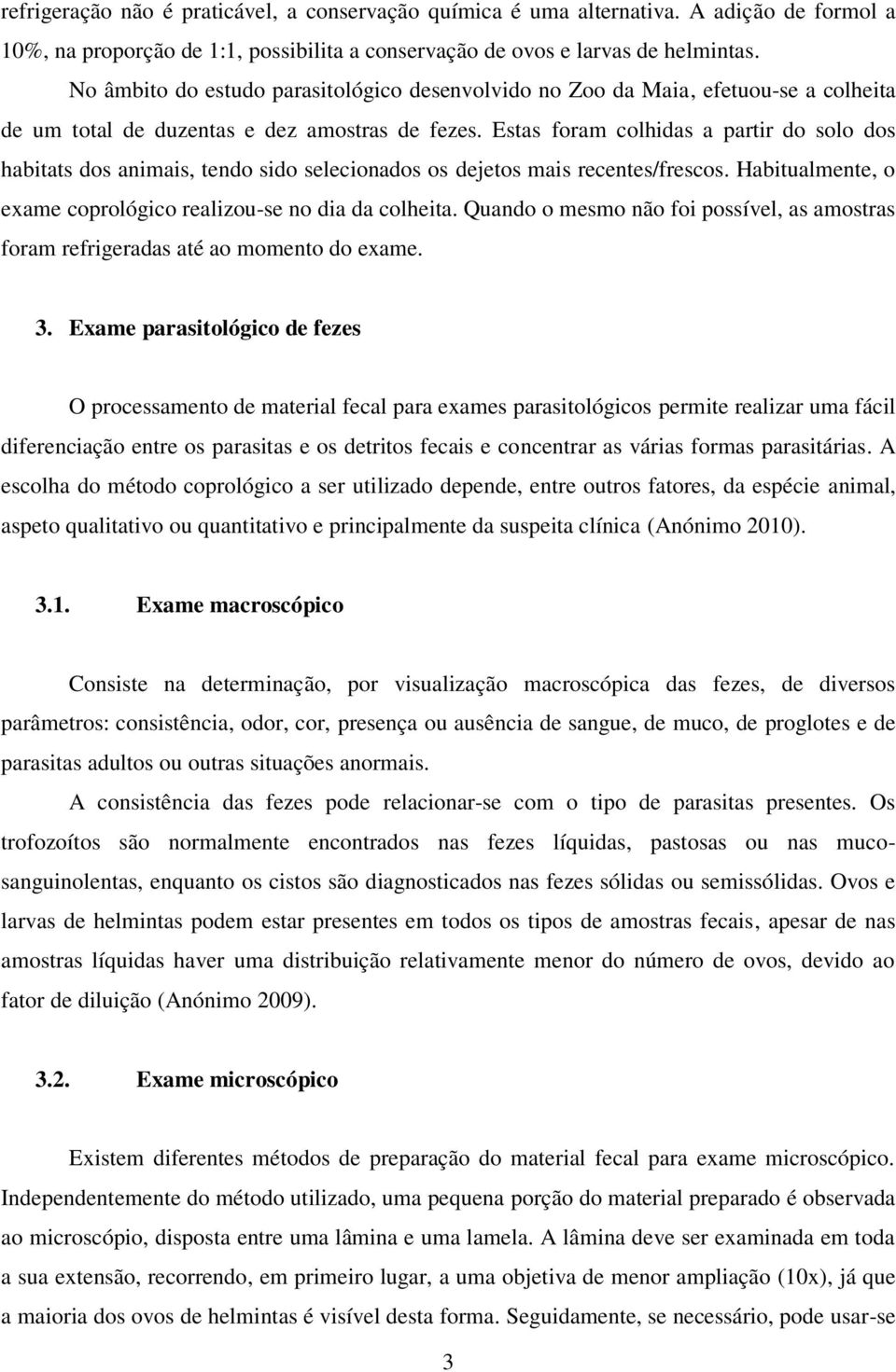 Estas foram colhidas a partir do solo dos habitats dos animais, tendo sido selecionados os dejetos mais recentes/frescos. Habitualmente, o exame coprológico realizou-se no dia da colheita.