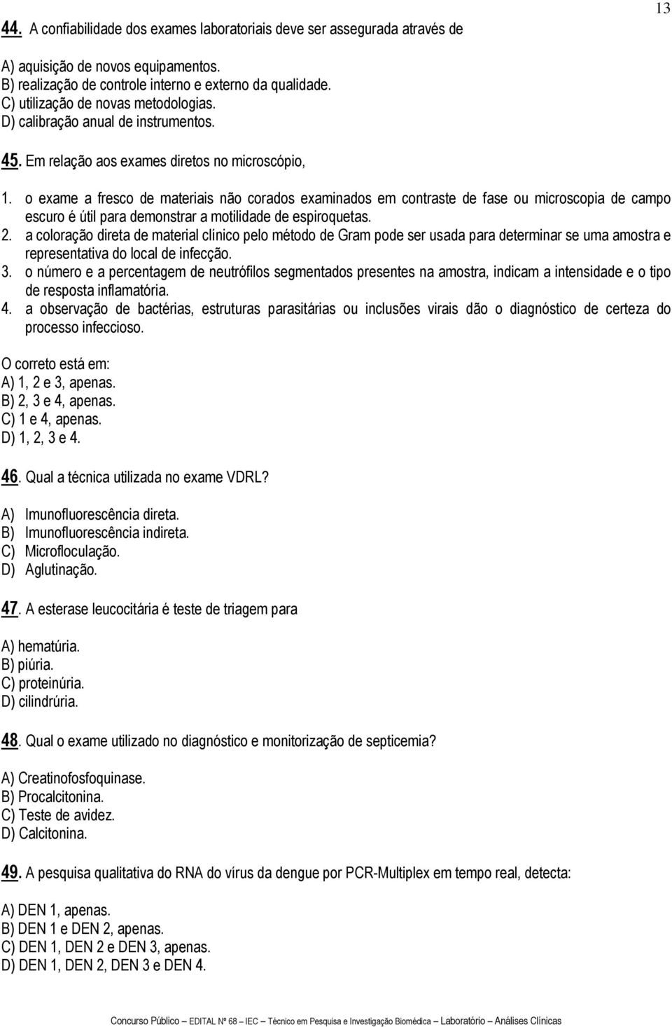 o exame a fresco de materiais não corados examinados em contraste de fase ou microscopia de campo escuro é útil para demonstrar a motilidade de espiroquetas. 2.