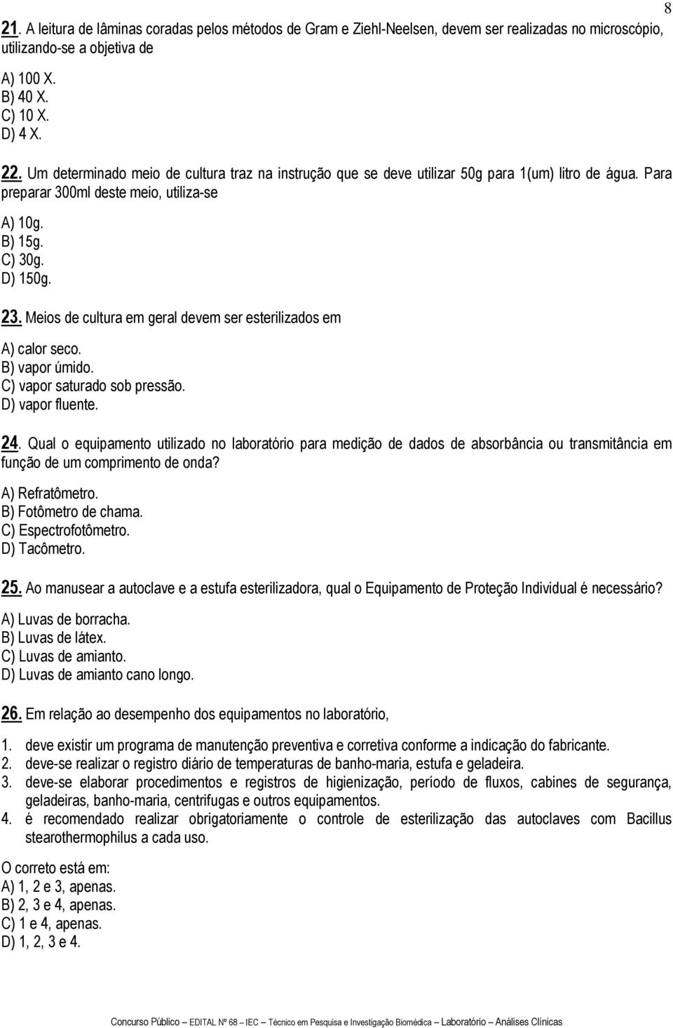 Meios de cultura em geral devem ser esterilizados em A) calor seco. B) vapor úmido. C) vapor saturado sob pressão. D) vapor fluente. 24.