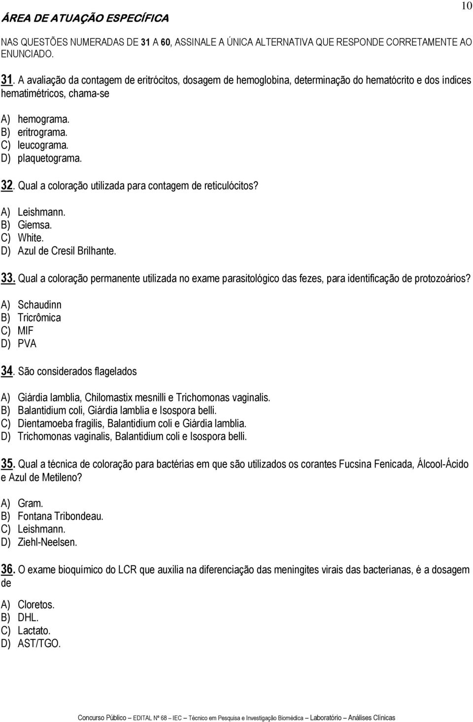 A avaliação da contagem de eritrócitos, dosagem de hemoglobina, determinação do hematócrito e dos índices hematimétricos, chama-se A) hemograma. B) eritrograma. C) leucograma. D) plaquetograma. 32.