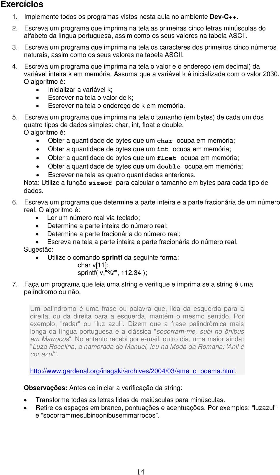 Escreva um programa que imprima na tela os caracteres dos primeiros cinco números naturais, assim como os seus valores na tabela ASCII. 4.