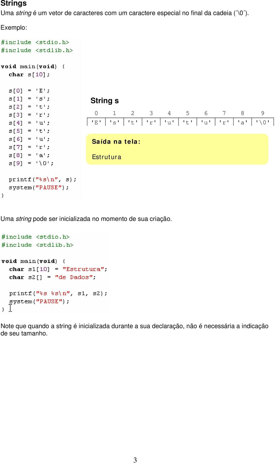 Exemplo: String s 0 1 2 3 4 5 6 7 8 9 'E' 's' 't' 'r' 'u' 't' 'u' 'r' 'a' '\0' Estrutura