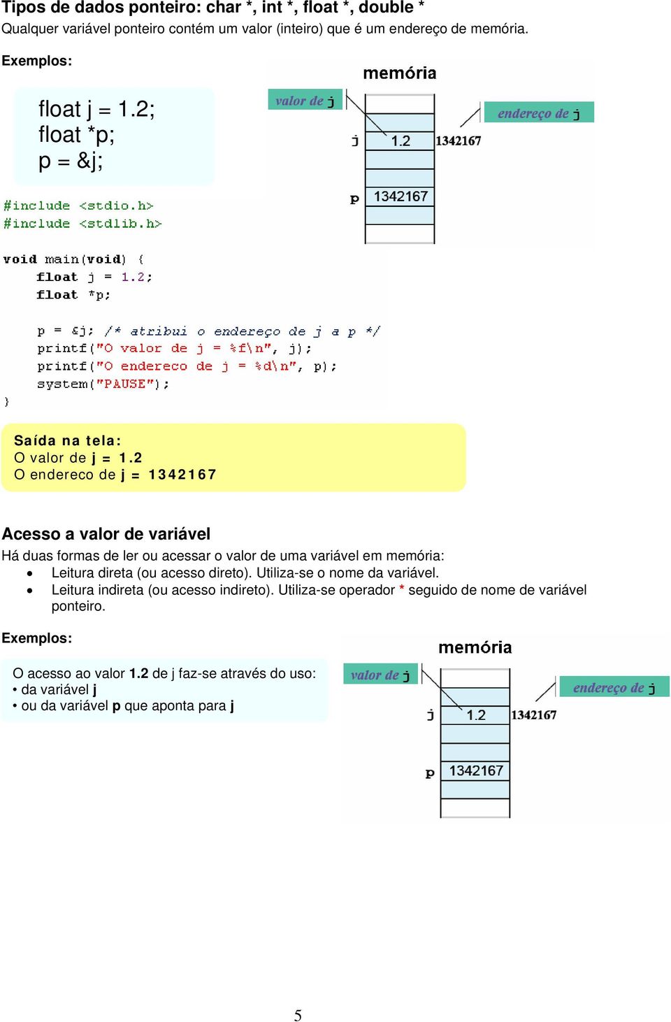 2 O endereco de j = 1342167 Acesso a valor de variável Há duas formas de ler ou acessar o valor de uma variável em memória: Leitura direta (ou acesso