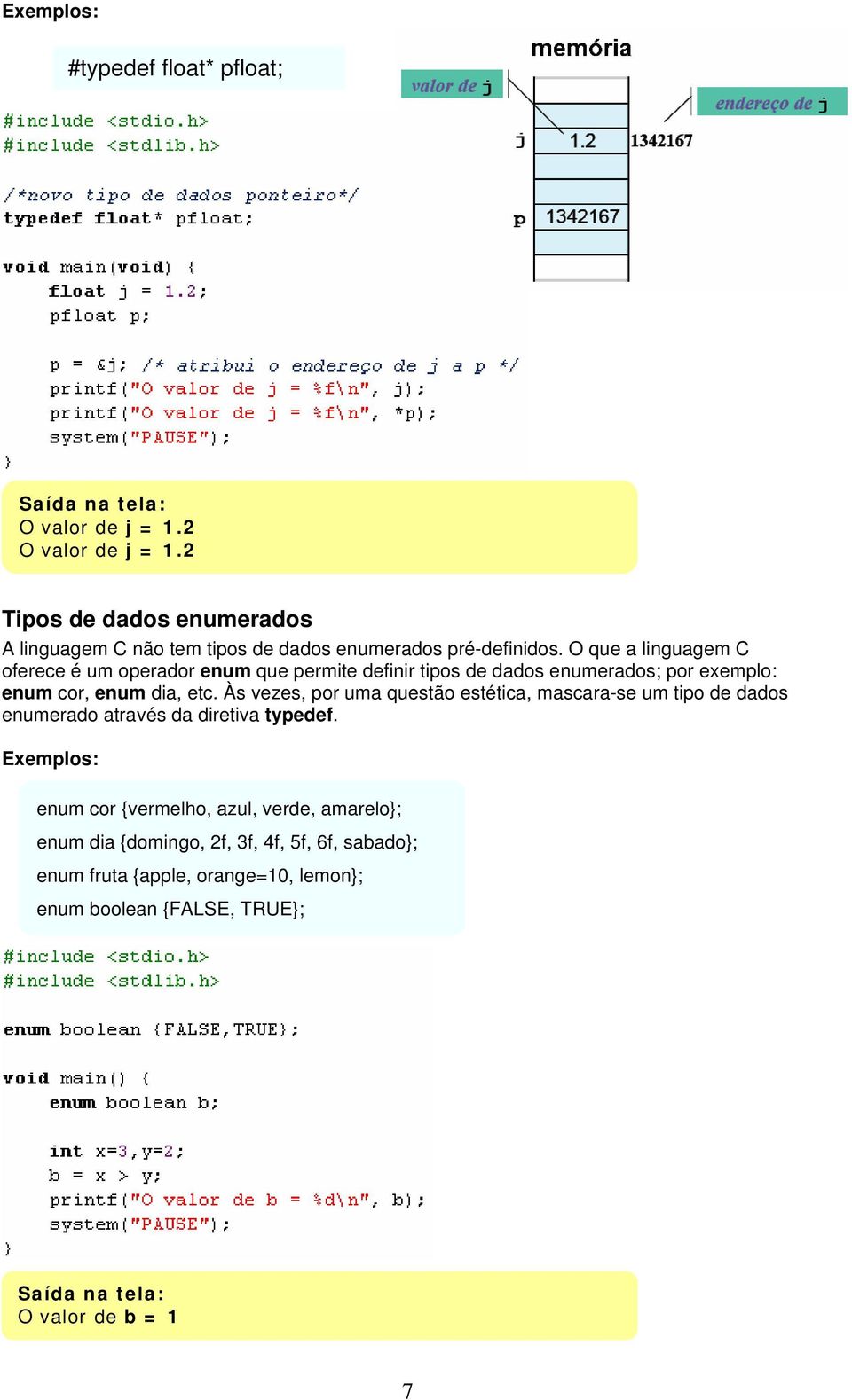 O que a linguagem C oferece é um operador enum que permite definir tipos de dados enumerados; por exemplo: enum cor, enum dia, etc.