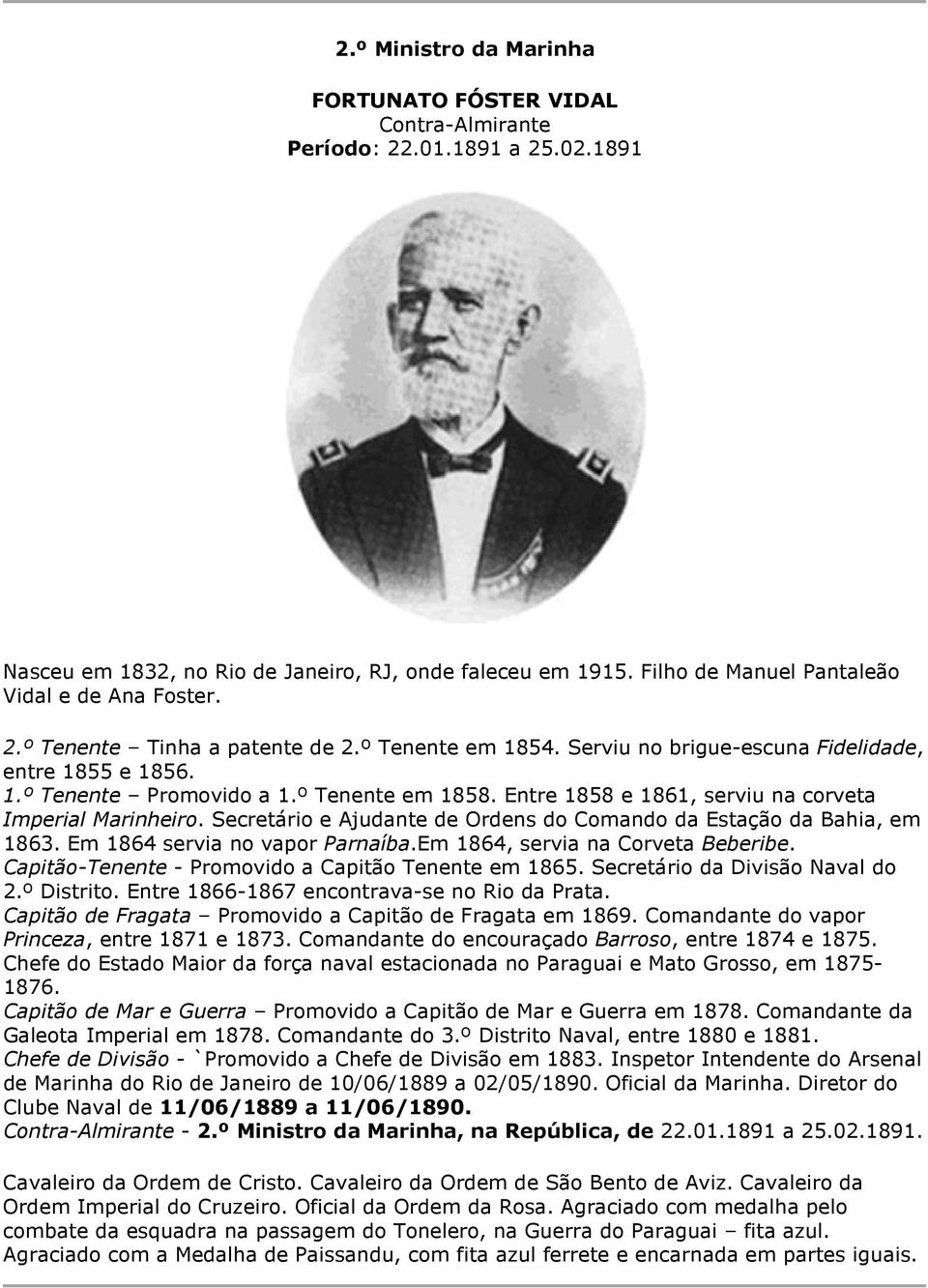 Entre 1858 e 1861, serviu na corveta Imperial Marinheiro. Secretário e Ajudante de Ordens do Comando da Estação da Bahia, em 1863. Em 1864 servia no vapor Parnaíba.Em 1864, servia na Corveta Beberibe.