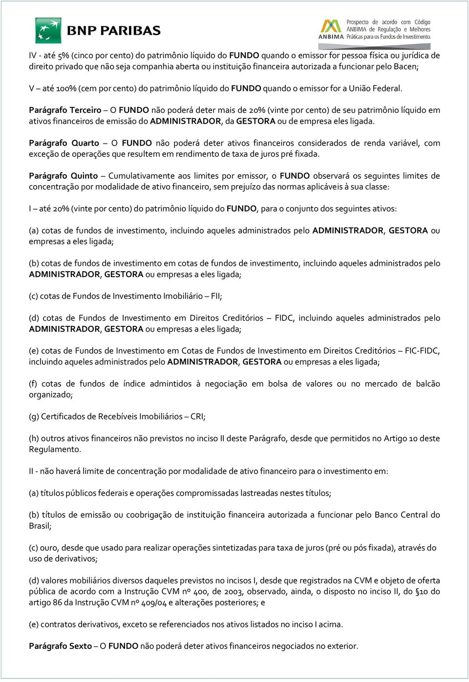 Parágrafo Terceiro O FUNDO não poderá deter mais de 20% (vinte por cento) de seu patrimônio líquido em ativos financeiros de emissão do ADMINISTRADOR, da GESTORA ou de empresa eles ligada.