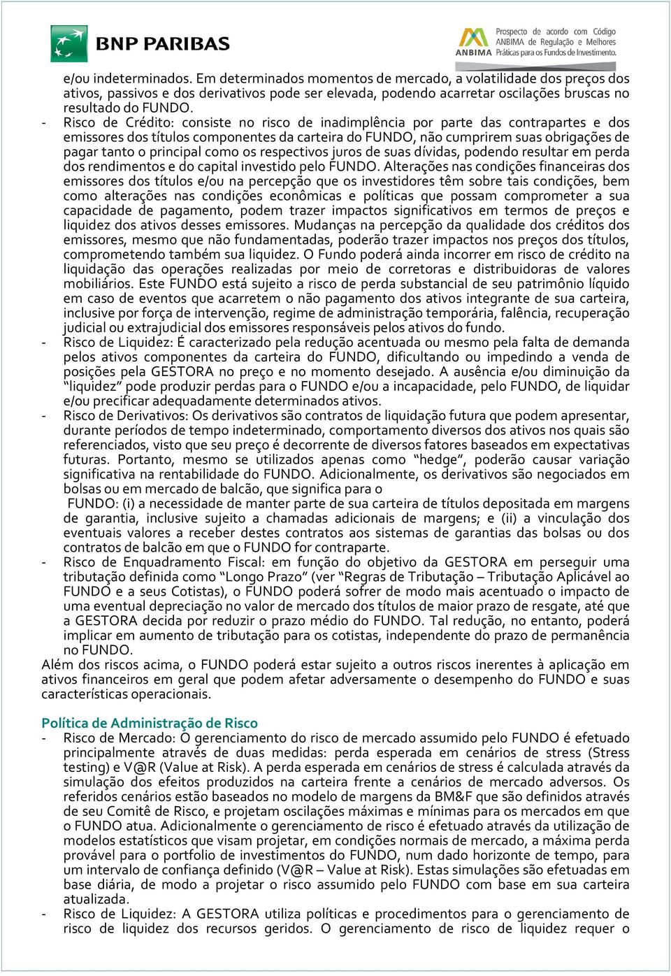 principal como os respectivos juros de suas dívidas, podendo resultar em perda dos rendimentos e do capital investido pelo FUNDO.