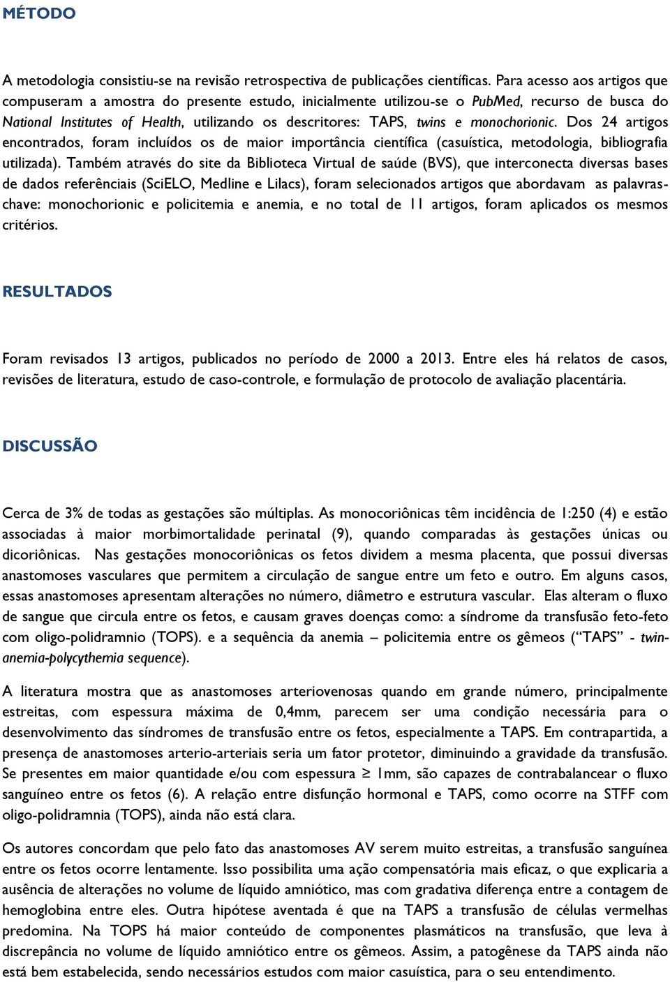 monochorionic. Dos 24 artigos encontrados, foram incluídos os de maior importância científica (casuística, metodologia, bibliografia utilizada).