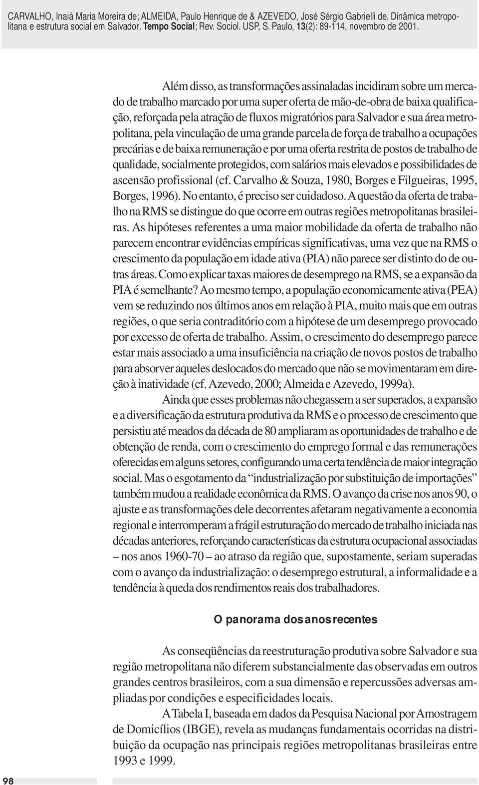 qualidade, socialmente protegidos, com salários mais elevados e possibilidades de ascensão profissional (cf. Carvalho & Souza, 1980, Borges e Filgueiras, 1995, Borges, 1996).