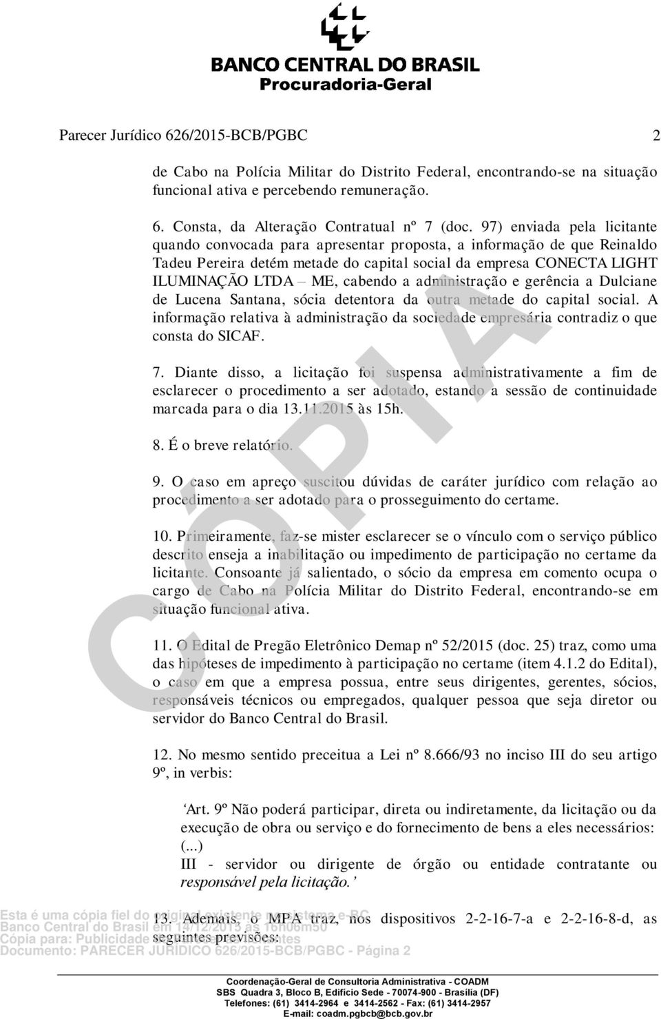 administração e gerência a Dulciane de Lucena Santana, sócia detentora da outra metade do capital social. A informação relativa à administração da sociedade empresária contradiz o que consta do SICAF.