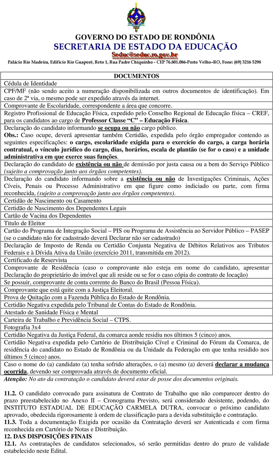 Registro Profissional de Educação Física, expedido pelo Conselho Regional de Educação física CREF, para os candidatos ao cargo de Professor Classe C Educação Física.