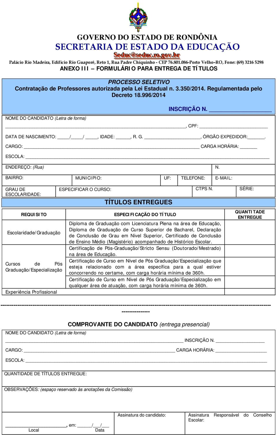 BAIRRO: MUNICIPIO: UF: TELEFONE: E-MAIL: GRAU DE ESCOLARIDADE: REQUISITO Escolaridade/Graduação Cursos de Pós Graduação/Especialização Experiência Profissional ESPECIFICAR O CURSO: CTPS N.