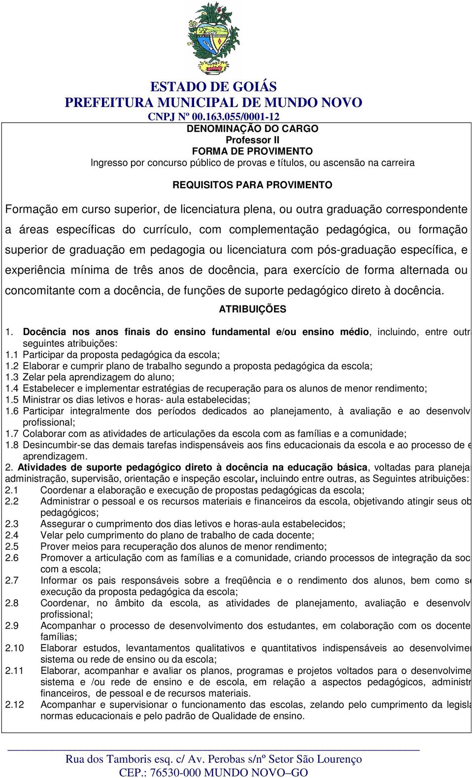 licenciatura plena, ou outra graduação correspondente a áreas específicas do currículo, com complementação pedagógica, ou formação superior de graduação em pedagogia ou licenciatura com pós-graduação