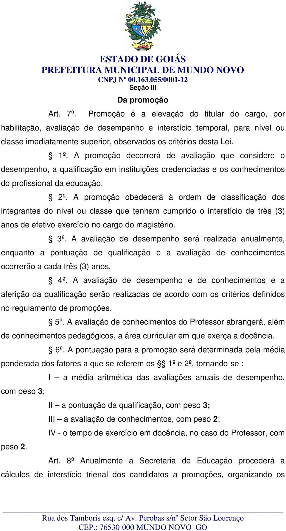 critérios desta Lei. 1º. A promoção decorrerá de avaliação que considere o desempenho, a qualificação em instituições credenciadas e os conhecimentos do profissional da educação. 2º.