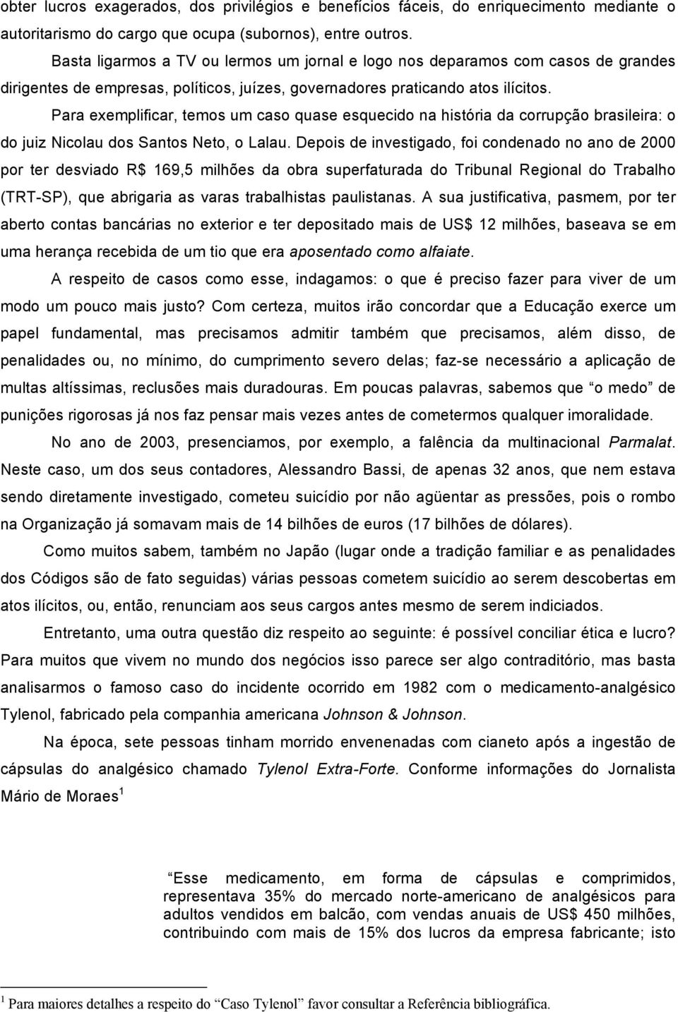 Para exemplificar, temos um caso quase esquecido na história da corrupção brasileira: o do juiz Nicolau dos Santos Neto, o Lalau.