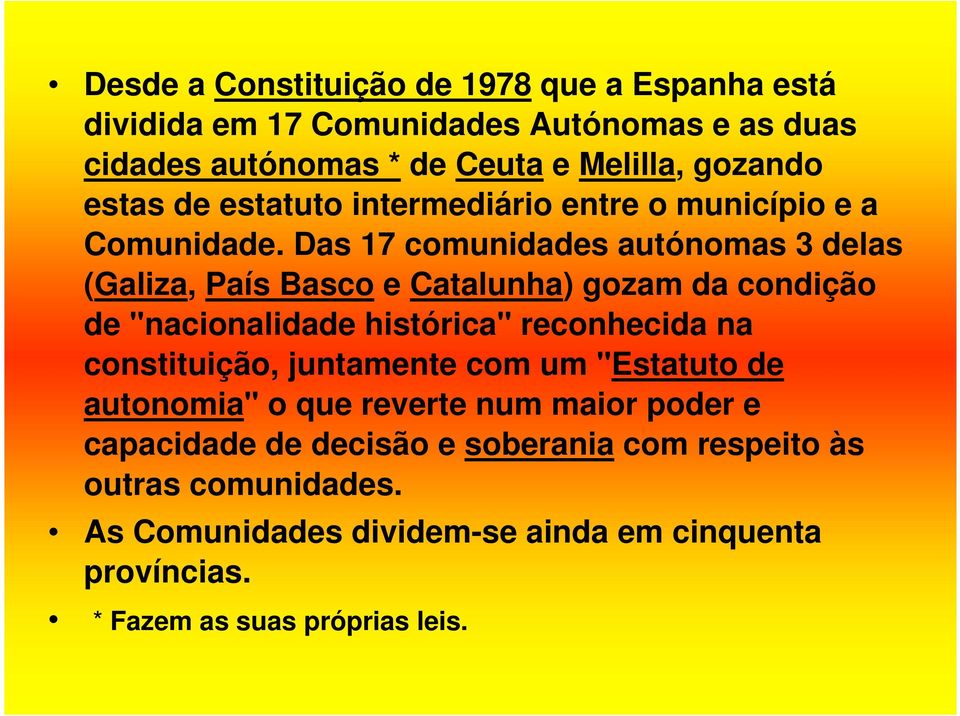Das 17 comunidades autónomas 3 delas (Galiza, País Basco e Catalunha) gozam da condição de "nacionalidade histórica" reconhecida na constituição,