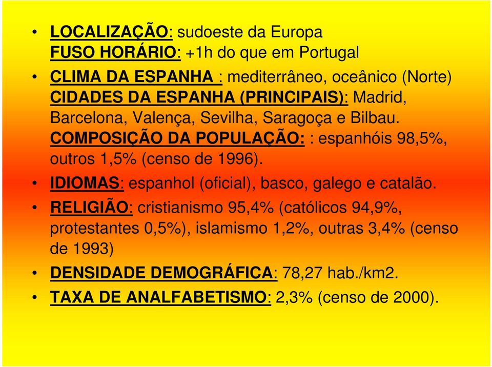 COMPOSIÇÃO DA POPULAÇÃO: : espanhóis 98,5%, outros 1,5% (censo de 1996). IDIOMAS: espanhol (oficial), basco, galego e catalão.