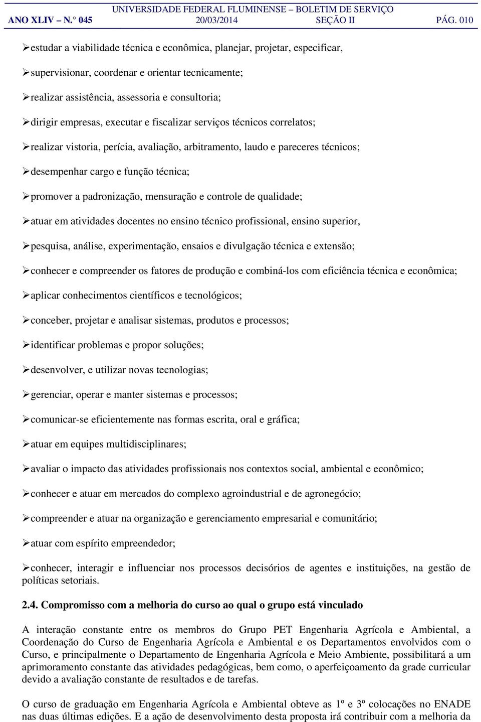 executar e fiscalizar serviços técnicos correlatos; realizar vistoria, perícia, avaliação, arbitramento, laudo e pareceres técnicos; desempenhar cargo e função técnica; promover a padronização,