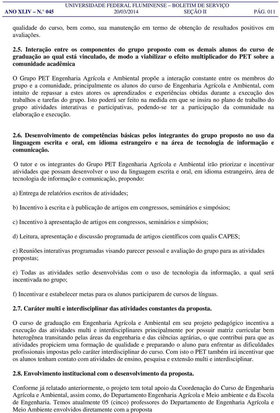 Interação entre os componentes do grupo proposto com os demais alunos do curso de graduação ao qual está vinculado, de modo a viabilizar o efeito multiplicador do PET sobre a comunidade acadêmica O