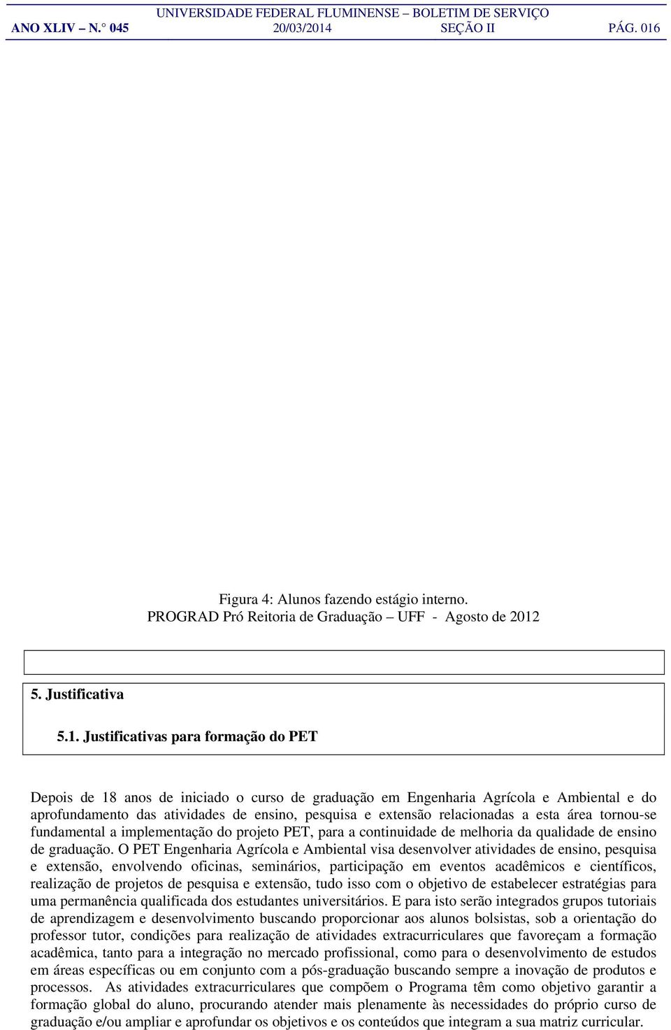 Figura 4: Alunos fazendo estágio interno. PROGRAD Pró Reitoria de Graduação UFF - Agosto de 2012