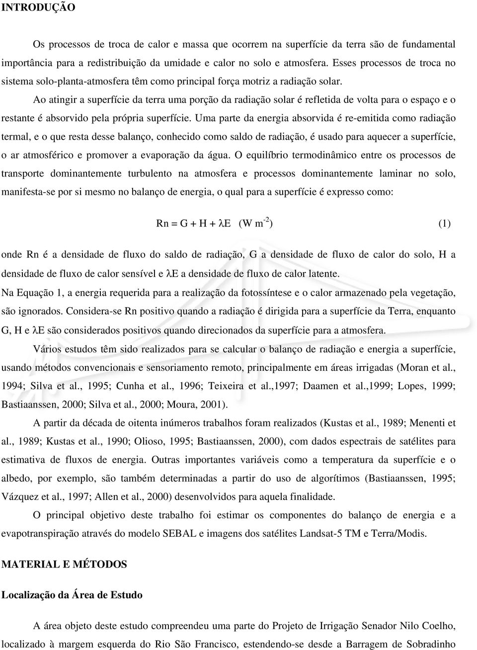 Ao atingir a superfície da terra uma porção da radiação solar é refletida de volta para o espaço e o restante é absorvido pela própria superfície.